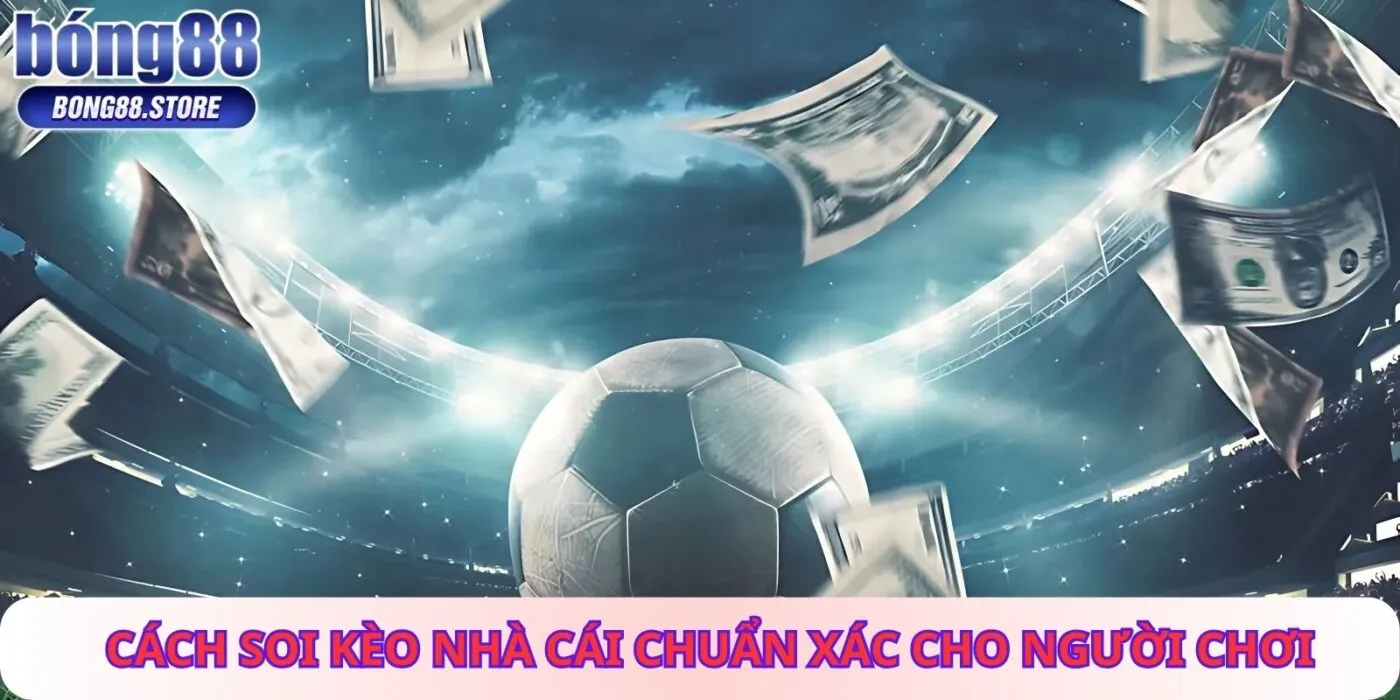 Cách Soi Kèo Nhà Cái Chuẩn Xác Cho Người Chơi