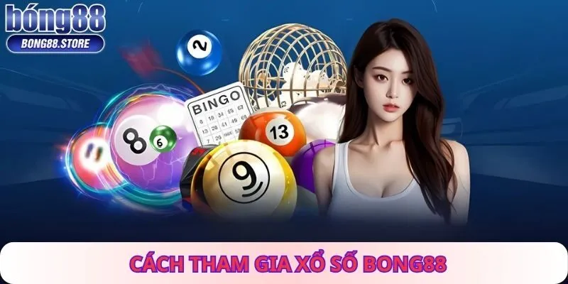 Cách Tham Gia Xổ Số Bong88