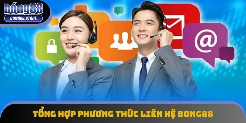 Tổng hợp phương thức liên hệ Bong88 đặc trưng