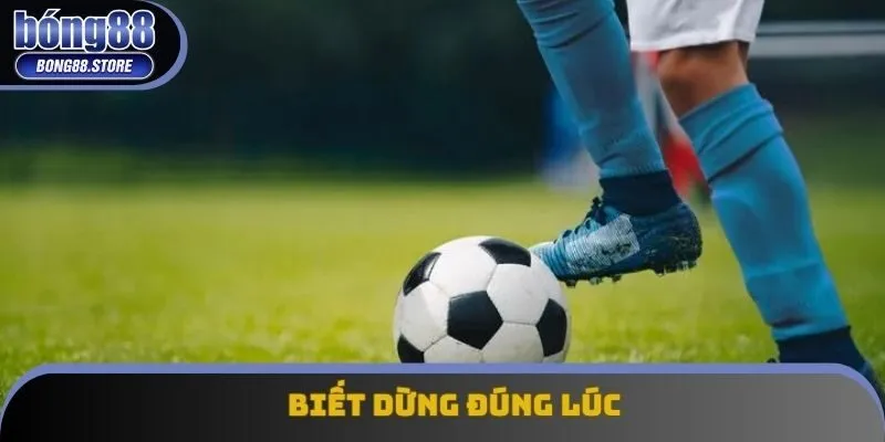 Biết dừng đúng lúc