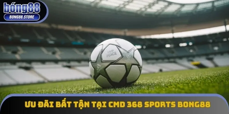 Ưu đãi bất tận tại CMD 368 SPORTS Bong88