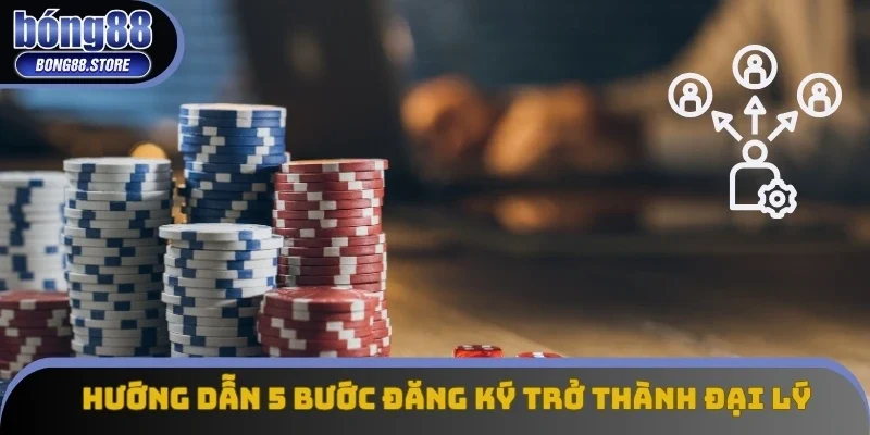 Hướng dẫn 5 bước đăng ký trở thành đại lý Bong88