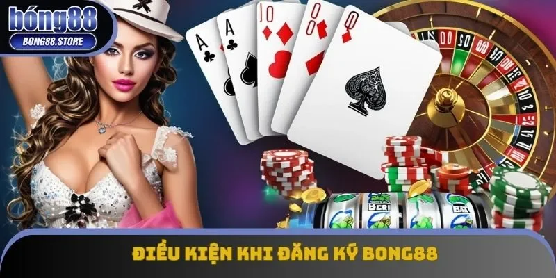 Điều kiện khi đăng ký Bong88 