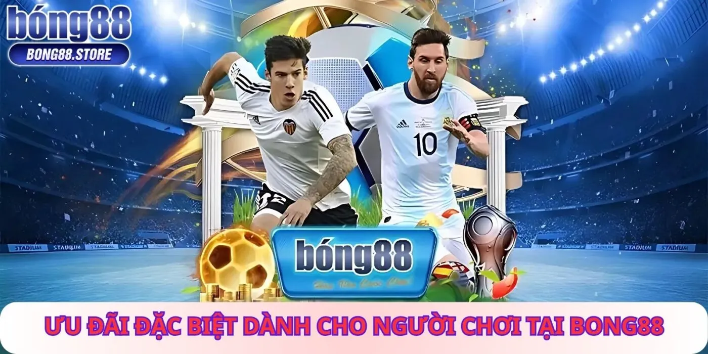Ưu Đãi Đặc Biệt Dành Cho Người Chơi Tại Bong88