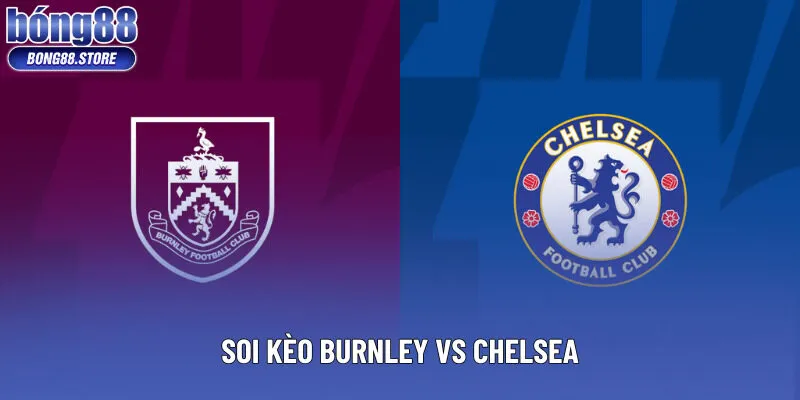 Soi Kèo Burnley Vs Chelsea